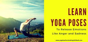 Learn yoga poses to release emotions like anger and sadness